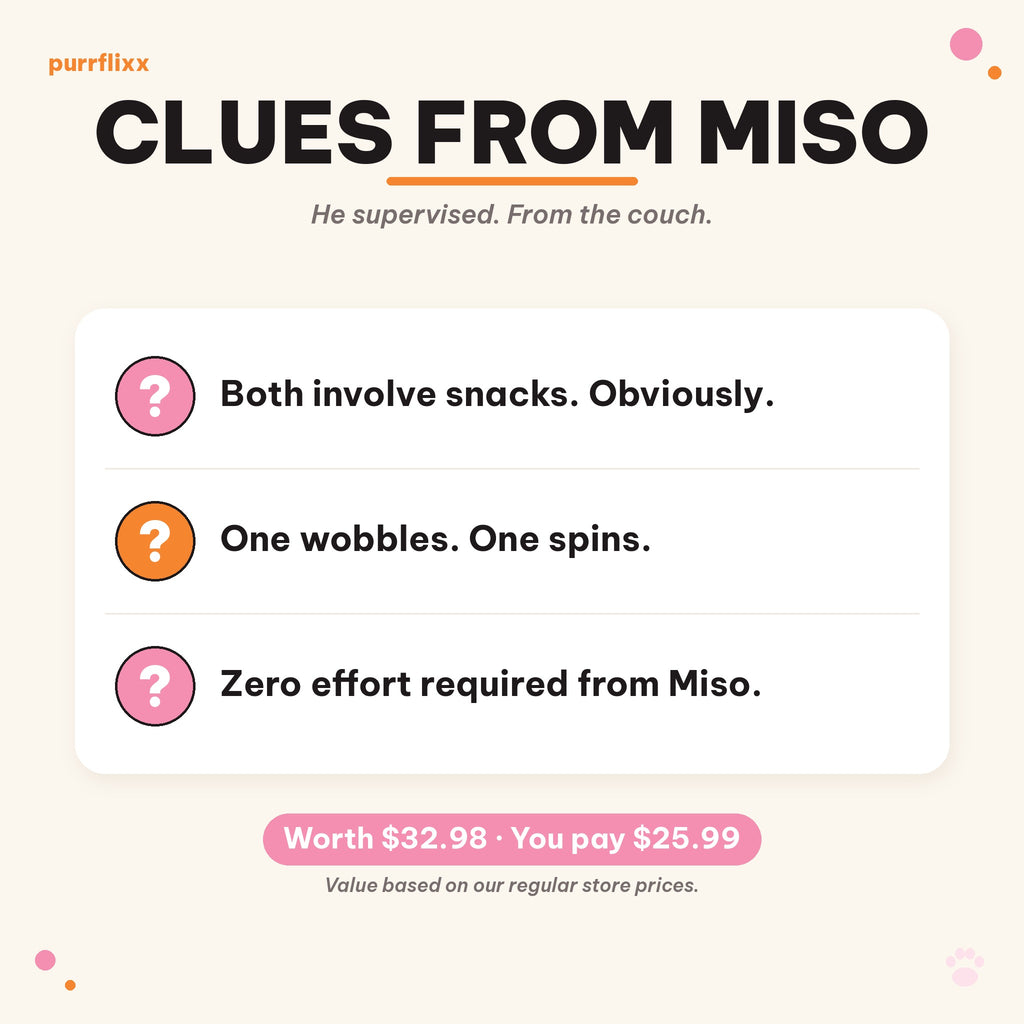 Clues from Miso: both involve snacks, one wobbles and one spins, zero effort required from Miso